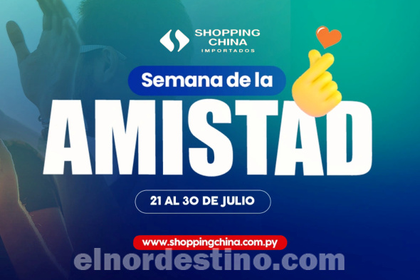 Aprovechá la gran promoción “Semana de la Amistad” en el e-commerce de Shopping China Importados hasta el 30 de Julio