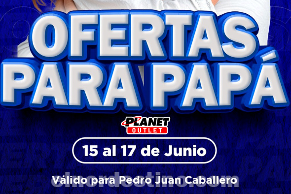 Celebramos el Día del Padre en Planet Outlet de Pedro Juan Caballero desde este sábado 15 hasta el lunes 17 de Junio