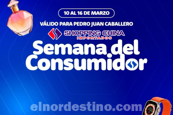 Celebremos la Semana del Consumidor en Shopping China Importados de Pedro Juan Caballero hasta el domingo 16 de Marzo