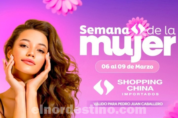 Celebremos la Semana de la Mujer en Shopping China Importados de Pedro Juan Caballero desde el 6 hasta el sábado 8 de Marzo